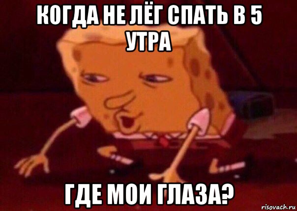 когда не лёг спать в 5 утра где мои глаза?, Мем    Bettingmemes