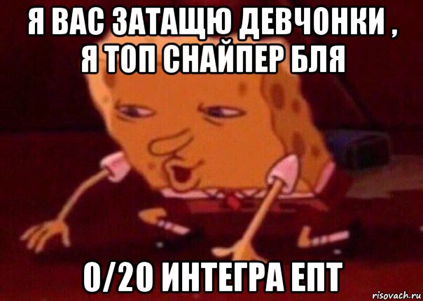 я вас затащю девчонки , я топ снайпер бля 0/20 интегра епт, Мем    Bettingmemes