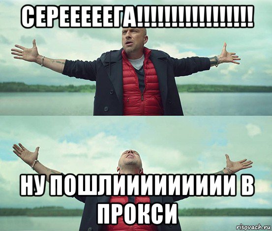 серееееега!!!!!!!!!!!!!!!!! ну пошлиииииииии в прокси, Мем Безлимитище