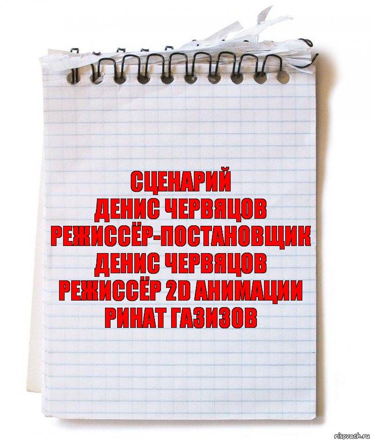 сценарий
Денис Червяцов
режиссёр-постановщик
Денис Червяцов
режиссёр 2D анимации
Ринат Газизов