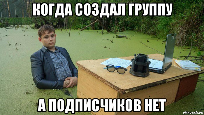 когда создал группу а подписчиков нет, Мем  Парень сидит в болоте