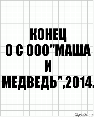 КОНЕЦ
О С ООО"Маша и Медведь",2014., Комикс  бумага