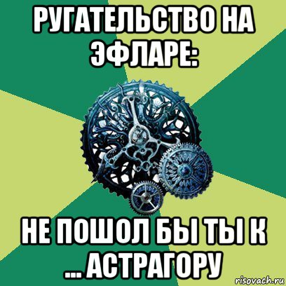 ругательство на эфларе: не пошол бы ты к ... астрагору