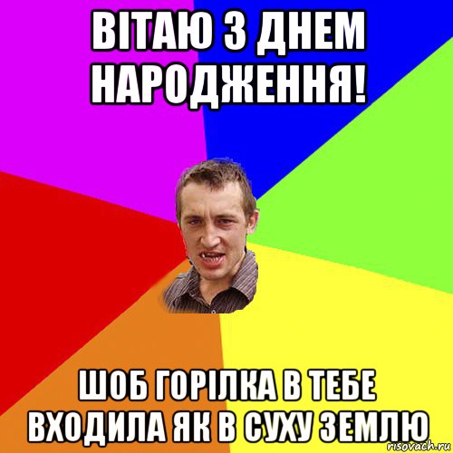 вітаю з днем народження! шоб горілка в тебе входила як в суху землю, Мем Чоткий паца