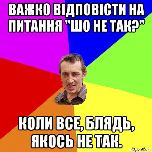 важко відповісти на питання "шо не так?" коли все, блядь, якось не так., Мем Чоткий паца