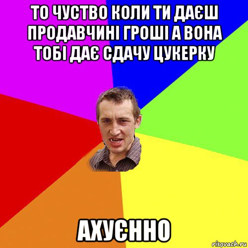 то чуство коли ти даєш продавчині гроші а вона тобі дає сдачу цукерку ахуєнно, Мем Чоткий паца