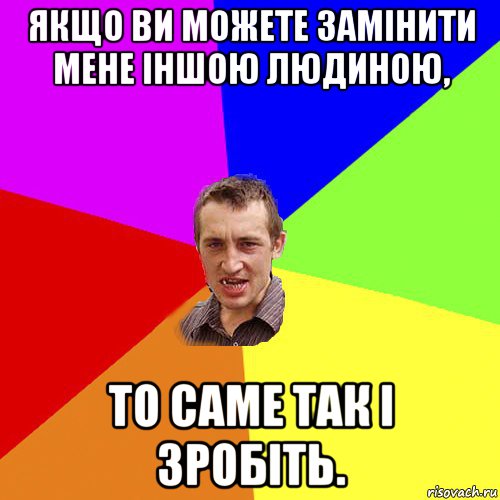 якщо ви можете замінити мене іншою людиною, то саме так і зробіть., Мем Чоткий паца