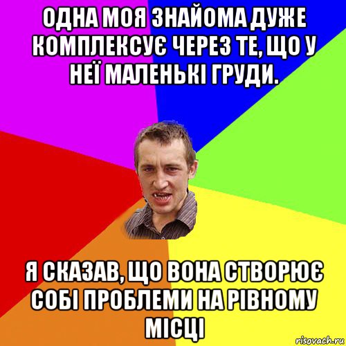 одна моя знайома дуже комплексує через те, що у неї маленькі груди. я сказав, що вона створює собі проблеми на рівному місці, Мем Чоткий паца