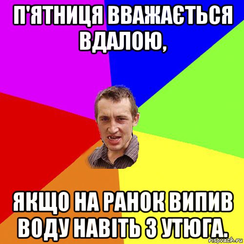 п'ятниця вважається вдалою, якщо на ранок випив воду навіть з утюга., Мем Чоткий паца