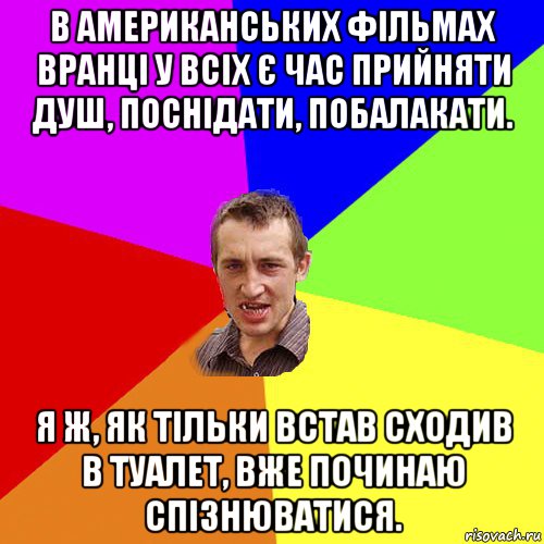 в американських фільмах вранці у всіх є час прийняти душ, поснідати, побалакати. я ж, як тільки встав сходив в туалет, вже починаю спізнюватися., Мем Чоткий паца