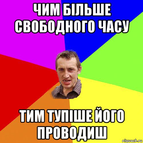 чим більше свободного часу тим тупіше його проводиш, Мем Чоткий паца