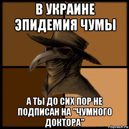 в украине эпидемия чумы а ты до сих пор не подписан на "чумного доктора", Мем  Чума