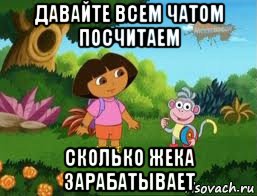 давайте всем чатом посчитаем сколько жека зарабатывает, Мем Даша следопыт