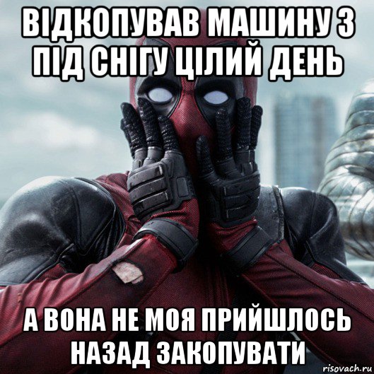 відкопував машину з під снігу цілий день а вона не моя прийшлось назад закопувати, Мем     Дэдпул