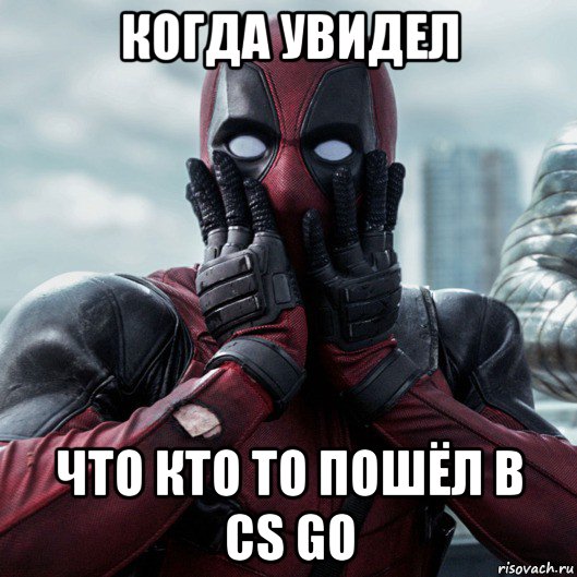 когда увидел что кто то пошёл в cs go, Мем     Дэдпул