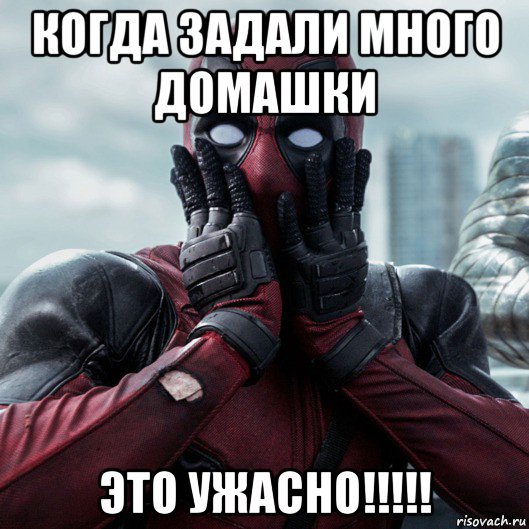 когда задали много домашки это ужасно!!!!!, Мем     Дэдпул