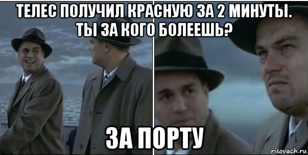 телес получил красную за 2 минуты. ты за кого болеешь? за порту, Мем ди каприо