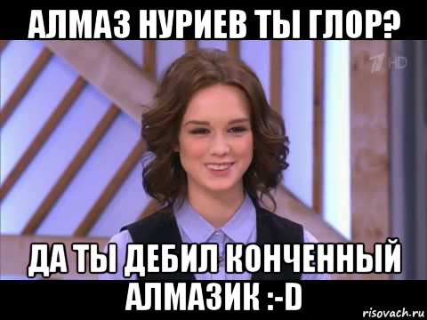 алмаз нуриев ты глор? да ты дебил конченный алмазик :-d, Мем Диана Шурыгина улыбается