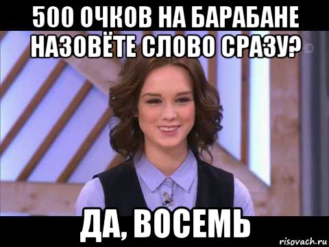 500 очков на барабане назовёте слово сразу? да, восемь, Мем Диана Шурыгина улыбается