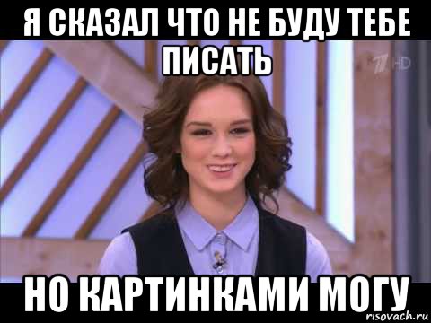 я сказал что не буду тебе писать но картинками могу, Мем Диана Шурыгина улыбается