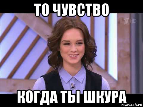 то чувство когда ты шкура