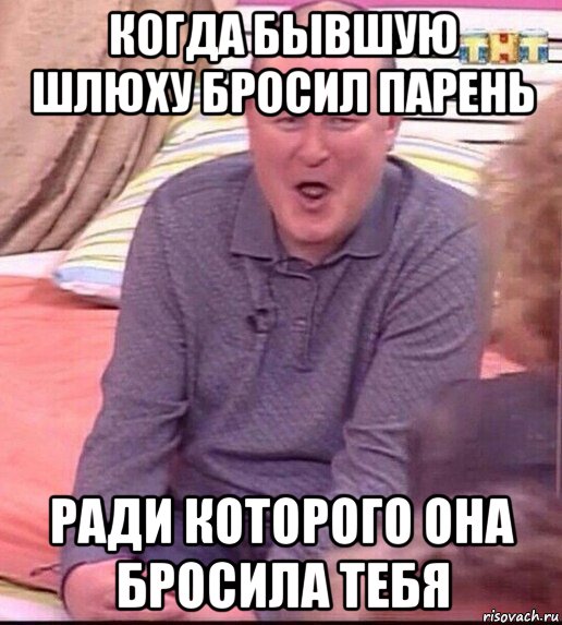 когда бывшую шлюху бросил парень ради которого она бросила тебя, Мем  Должанский