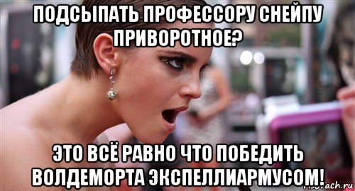 подсыпать профессору снейпу приворотное? это всё равно что победить волдеморта экспеллиармусом!, Мем  эмма уотсон офигела