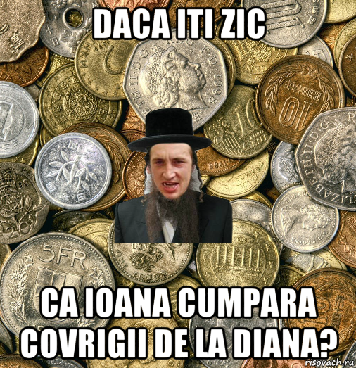 daca iti zic ca ioana cumpara covrigii de la diana?