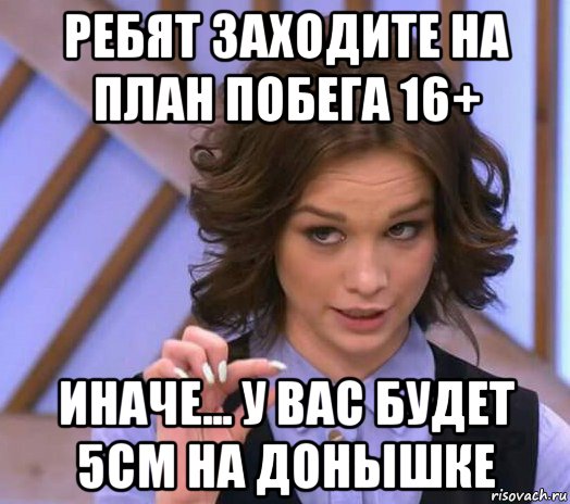 ребят заходите на план побега 16+ иначе... у вас будет 5см на донышке, Мем Шурыгина показывает на донышке