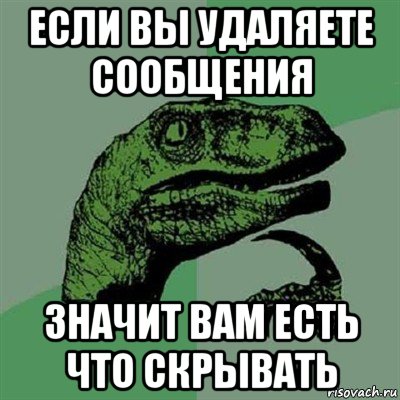 если вы удаляете сообщения значит вам есть что скрывать, Мем Филосораптор