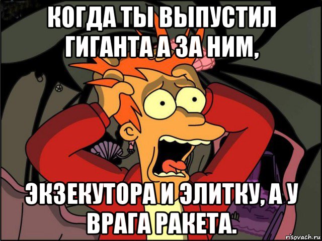 когда ты выпустил гиганта а за ним, экзекутора и элитку, а у врага ракета., Мем Фрай в панике