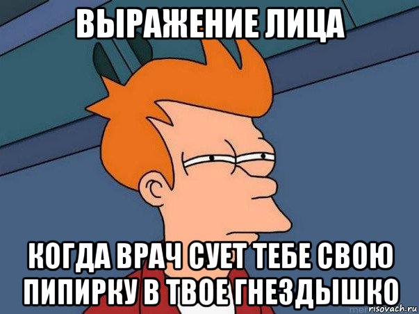 выражение лица когда врач сует тебе свою пипирку в твое гнездышко, Мем  Фрай (мне кажется или)