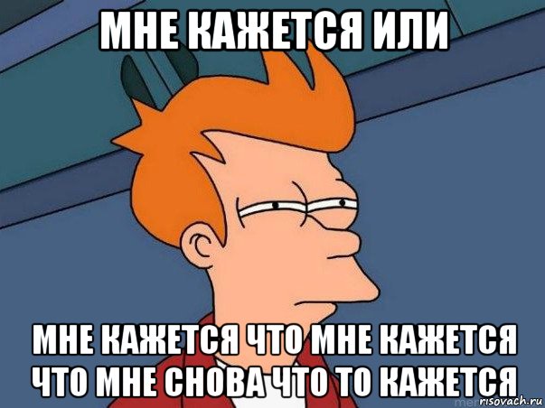 мне кажется или мне кажется что мне кажется что мне снова что то кажется, Мем  Фрай (мне кажется или)