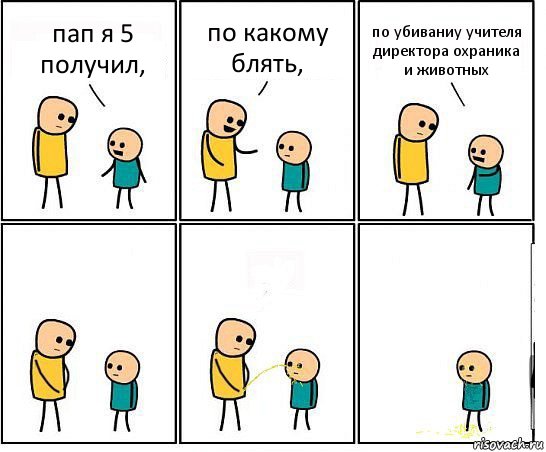 пап я 5 получил, по какому блять, по убиваниу учителя директора охраника и животных