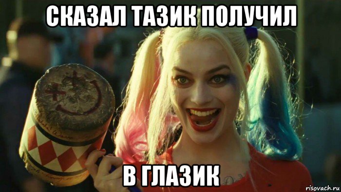 сказал тазик получил в глазик, Мем    Harley quinn