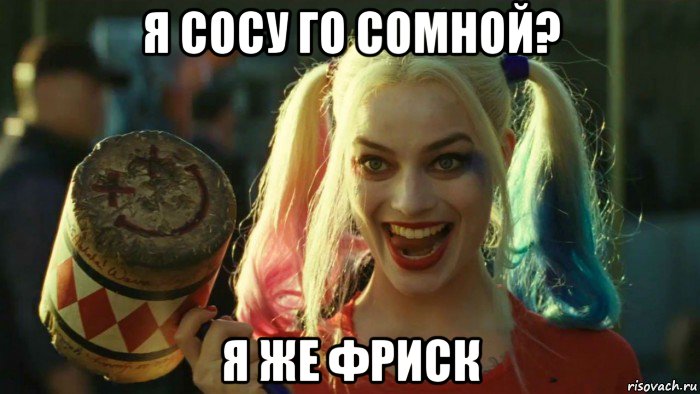 я сосу го сомной? я же фриск, Мем    Harley quinn