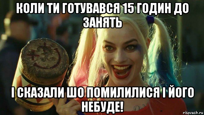 коли ти готувався 15 годин до занять і сказали шо помилилися і його небуде!, Мем    Harley quinn