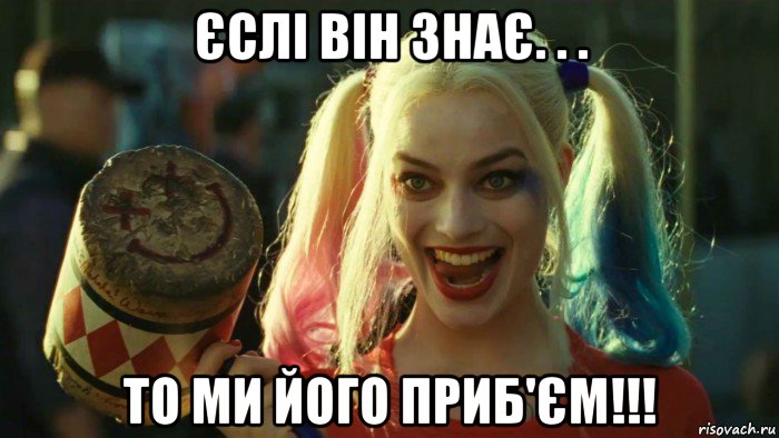 єслі він знає. . . то ми його приб'єм!!!, Мем    Harley quinn