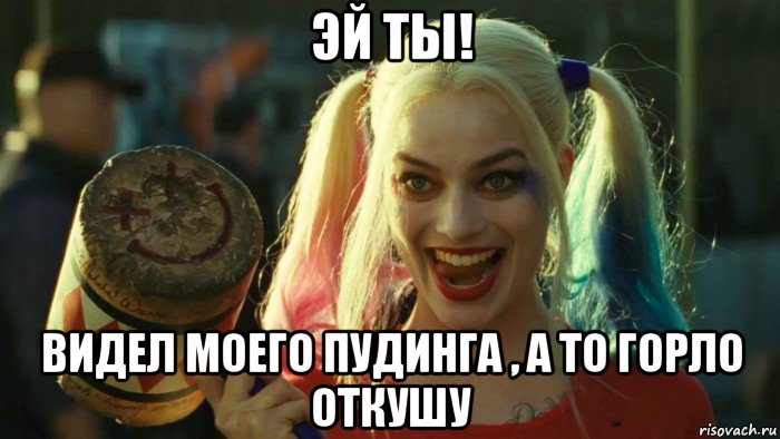 эй ты! видел моего пудинга , а то горло откушу, Мем    Harley quinn