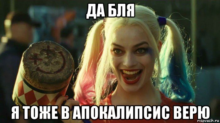 да бля я тоже в апокалипсис верю, Мем    Harley quinn