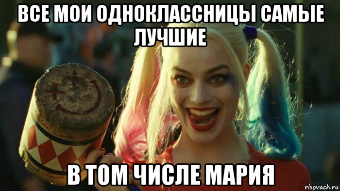 все мои одноклассницы самые лучшие в том числе мария, Мем    Harley quinn