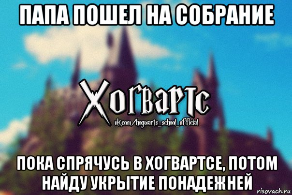 папа пошел на собрание пока спрячусь в хогвартсе, потом найду укрытие понадежней, Мем Хогвартс