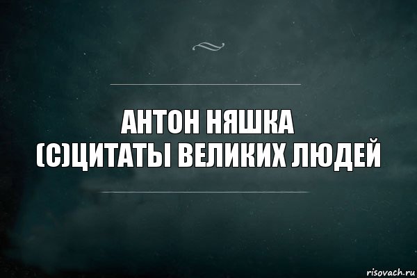 Антон няшка
(с)цитаты великих людей, Комикс Игра Слов