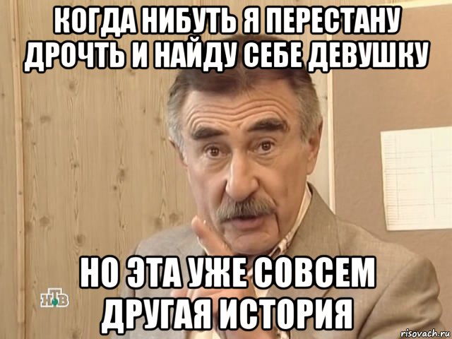 когда нибуть я перестану дрочть и найду себе девушку но эта уже совсем другая история, Мем Каневский (Но это уже совсем другая история)