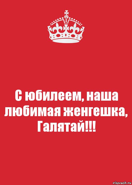 С юбилеем, наша любимая женгешка,
Галятай!!!, Комикс Keep Calm 3