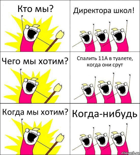 Кто мы? Директора школ! Чего мы хотим? Спалить 11А в туалете, когда они срут Когда мы хотим? Когда-нибудь, Комикс кто мы