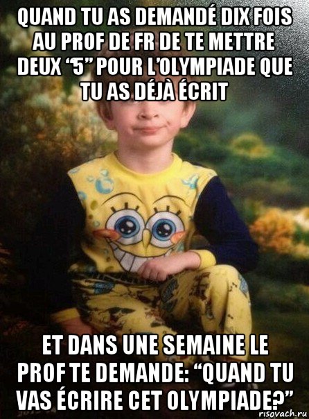 quand tu as demandé dix fois au prof de fr de te mettre deux “5” pour l’olympiade que tu as déjà écrit et dans une semaine le prof te demande: “quand tu vas écrire cet olympiade?”, Мем Мальчик в пижаме