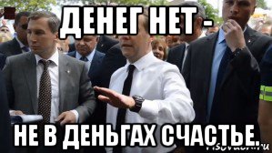 денег нет - не в деньгах счастье., Мем Медведев - денег нет но вы держитесь там
