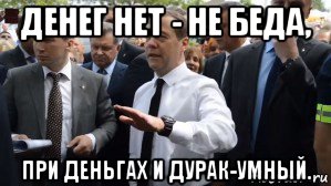 денег нет - не беда, при деньгах и дурак-умный., Мем Медведев - денег нет но вы держитесь там