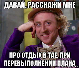 давай, расскажи мне про отдых в тае, при перевыполнении плана, Мем мое лицо